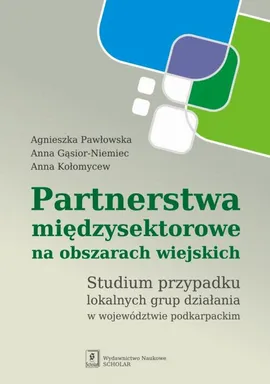 Partnerstwa międzysektorowe na obszarach wiejskich - Agnieszka Pawłowska, Anna Gąsior-Niemiec, Anna Kołomycew