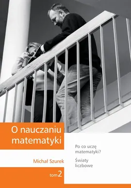 O nauczaniu matematyki. Wykłady dla nauczycieli i studentów. Tom 2 - Michał Szurek