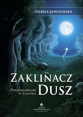 Zaklinacz dusz. Przeprowadzanie w zaświaty - Izabela Janczarska