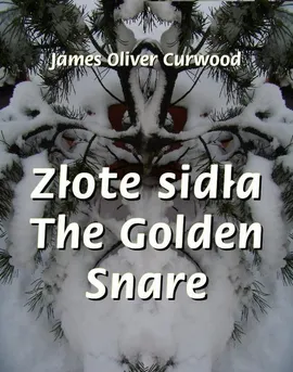 Złote sidła. The Golden Snare - James Oliver Curwood