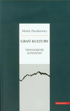 Grań kultury Transgresje alpinizmu - Marek Pacukiewicz