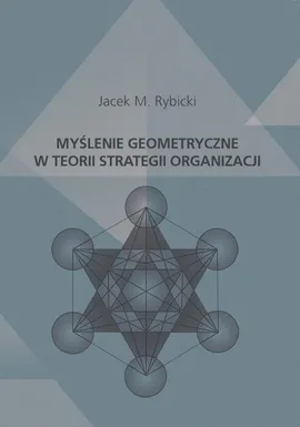 Myślenie geometryczne w teorii strategii organizacji - Jacek M. Rybicki