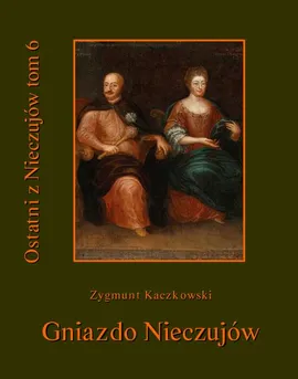 Ostatni z Nieczujów. Gniazdo Nieczujów, tom 6 cyklu powieści - Zygmunt Kaczkowski