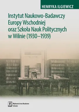 Instytut Naukowo-Badawczy Europy Wschodniej oraz Szkoła Nauk Politycznych w Wilnie (1930-1939) - Henryka Ilgiewicz