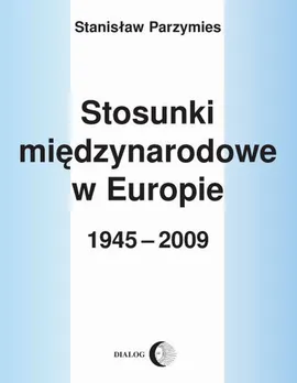 Stosunki międzynarodowe w Europie 1945-2009 - Stanisław Parzymies