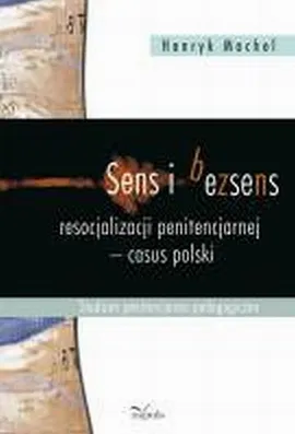 Sens i bezsens resocjalizacji penitencjarnej - casus polski - Henryk Machel