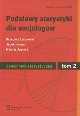 Podstawy statystyki dla socjologów Tom 2 Zależności statystyczne - Grzegorz Lissowski, Jacek Haman, Mikołaj Jasiński