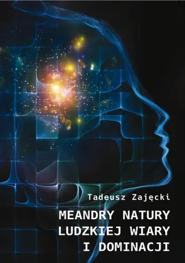 Meandry natury ludzkiej wiary i dominacji - Tadeusz Zajęcki