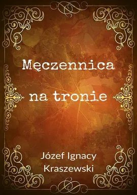 Męczennica na tronie - Józef Ignacy Kraszewski