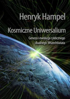 Kosmiczne Uniwersalium. Geneza i ewolucja cyklicznego dualnego Wszechświata - Henryk Hampel