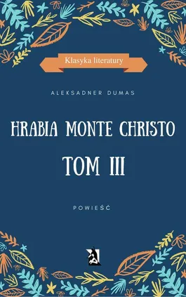 Hrabia Monte Christo. Tom III - Aleksander Dumas (ojciec)