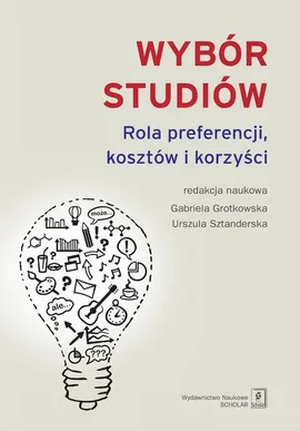 Wybór studiów. Rola preferencji kosztów i korzyści - Gabriela Grotkowska, Urszula Sztanderska