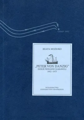 "Peter von Danzig". Dzieje wielkiej karaweli 1462-1475 - Beata Możejko