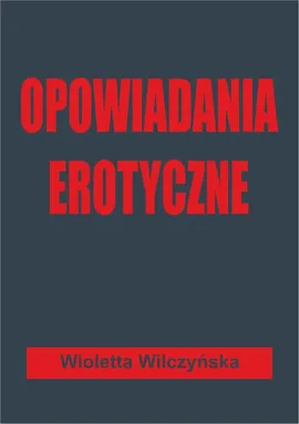 Opowiadania erotyczne - Wioletta Wilczyńska, Wioletta Wilczyńska
