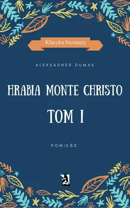 Hrabia Monte Christo. Tom I - Aleksander Dumas (ojciec)