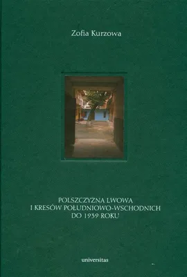 Polszczyzna Lwowa i Kresów Południowo-Wschodnich do 1939 roku - Zofia Kurzowa
