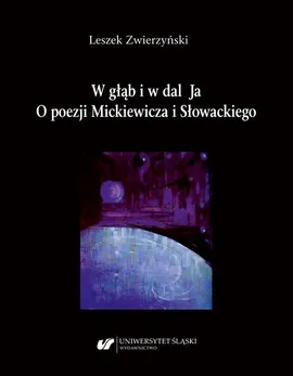 W głąb i w dal Ja. O poezji Mickiewicza i Słowackiego - Leszek Zwierzyński