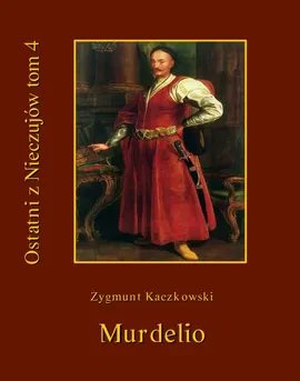 Ostatni z Nieczujów. Murdelio, tom 4 cyklu powieści - Zygmunt Kaczkowski