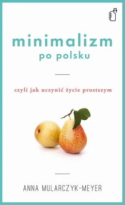 Minimalizm po polsku, czyli jak uczynić życie prostszym - Anna Mularczyk-Meyer