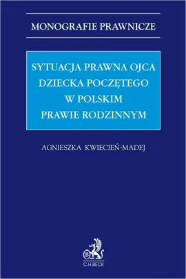 Sytuacja prawna ojca dziecka poczętego w polskim prawie rodzinnym - Agnieszka Kwiecień-Madej