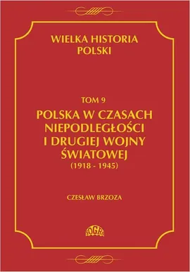 Wielka historia Polski Tom 9 Polska w czasach niepodległości i drugiej wojny światowej (1918 - 1945) - Czesław Borzoza