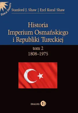 Historia Imperium Osmańskiego i Republiki Tureckiej t.2 1808-1975 - Ezel Kural Shaw, Stanford J. Shaw