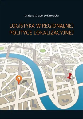 Logistyka w regionalnej polityce lokalizacyjnej - Grażyna Chaberek-Karwacka