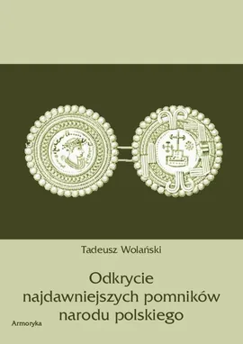 Odkrycie najdawniejszych pomników narodu polskiego - Tadeusz Wolański