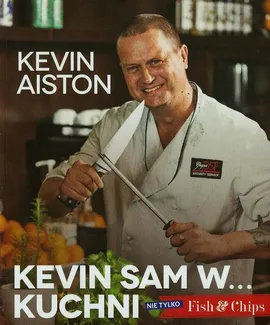 Kevin sam w kuchni Nie tylko Fish &amp; Chips - Kevin Aiston