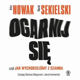 Ogarnij się, czyli jak wychodziliśmy z szamba - Artur Nowak, Marek Sekielski