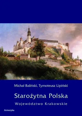 Starożytna Polska. Województwo Krakowskie - Michał Baliński, Tymoteusz Lipiński