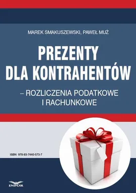 Prezenty dla kontrahentów – rozliczenia podatkowe i rachunkowe - Marek Smakuszewski, Paweł Muż