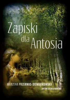 Zapiski dla Antosia - Antoni Siemiątkowski, Marzena Przekwas-Siemiątkowska