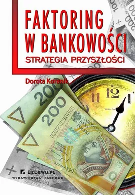 Faktoring w bankowości - strategia przyszłości. Rozdział 3. Możliwości wykorzystania potencjału faktoringu; rynek usług faktoringowych w Polsce i Unii Europejskiej - Dorota Korenik