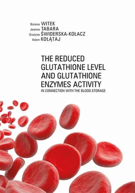 The Reduced Glutathione Level and Glutathione Enzymes Activity in Connection with the Blood Storage - Adam Kołątaj, Bożena Witek, Grażyna Świderska-Kołacz, Joanna Tabara