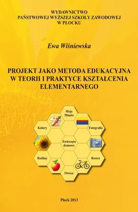 Projekt jako metoda edukacyjna w teorii i praktyce kształcenia elementarnego - Ewa Wiśniewska