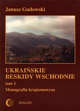 Ukraińskie Beskidy Wschodnie Tom I. Przewodnik - monografia krajoznawcza - Janusz Gudowski