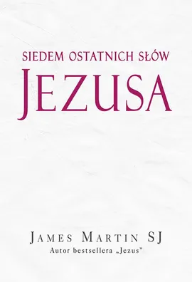 Siedem ostatnich słów Jezusa - James Martin