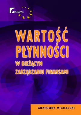 Wartość płynności w bieżącym zarządzaniu finansami. Rozdział 5. Krótkoterminowe zarządzanie finansami przy uwzględnianiu wartości płynności - Grzegorz Michalski