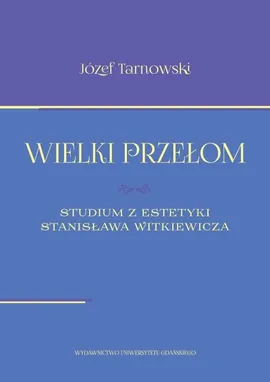 Wielki przełom. Studium z estetyki Stanisława Witkiewicza - Józef  Tarnowski