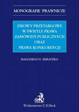 Zmowy przetargowe w świetle zamówień publicznych oraz prawa konkurencji - Małgorzata Sieradzka