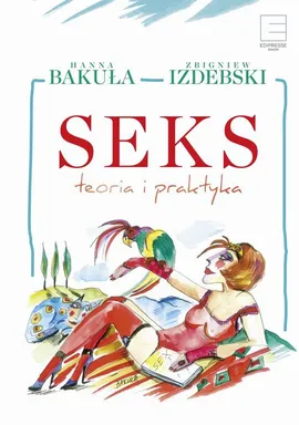 Seks teoria i praktyka - Hanna Bakuła, Zbigniew Izdebski