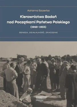 Kierownictwo Badań nad Początkami Państwa Polskiego (1949–1953) - Adrianna Szczerba