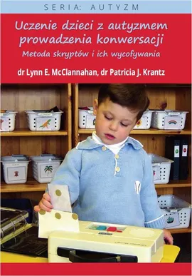 Uczenie dzieci z autyzmem prowadzenia konwersacji - Lynn E. Mcclannahan, Patricia J. Krantz