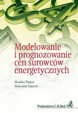 Modelowanie i prognozowanie cen surowców energetycznych - Monika Papież, Sławomir Śmiech