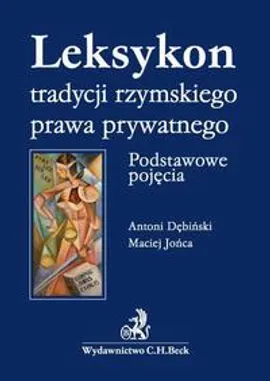 Leksykon tradycji rzymskiego prawa prywatnego. Podstawowe pojęcia - Antoni Dębiński, Maciej Jońca