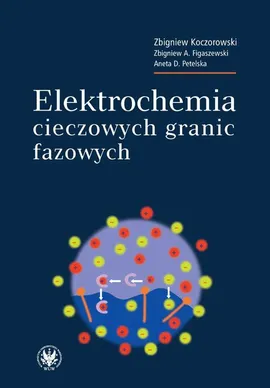 Elektrochemia cieczowych granic fazowych - Aneta D. Petelska, Zbigniew A. Figaszewski, Zbigniew Koczorowski