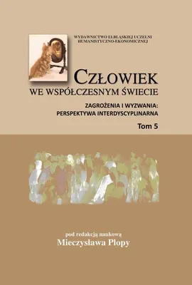Człowiek we współczesnym świecie. Zagrożenia i wyzwania: perspektywa interdyscyplinarna, t. 5 - Mieczysław Plopa