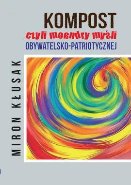 Kompost, czyli meandry myśli obywatelsko-patriotycznej - Miron Kłusak