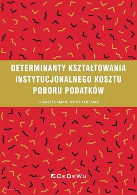 Determinanty kształtowania instytucjonalnego kosztu poboru podatków - Furman Łukasz, Furman Witold
